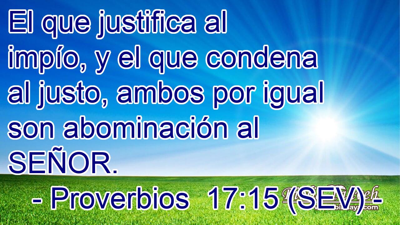 El que justifica al impío, y el que condena al justo, ambos por igual son abominación al SEÑOR.