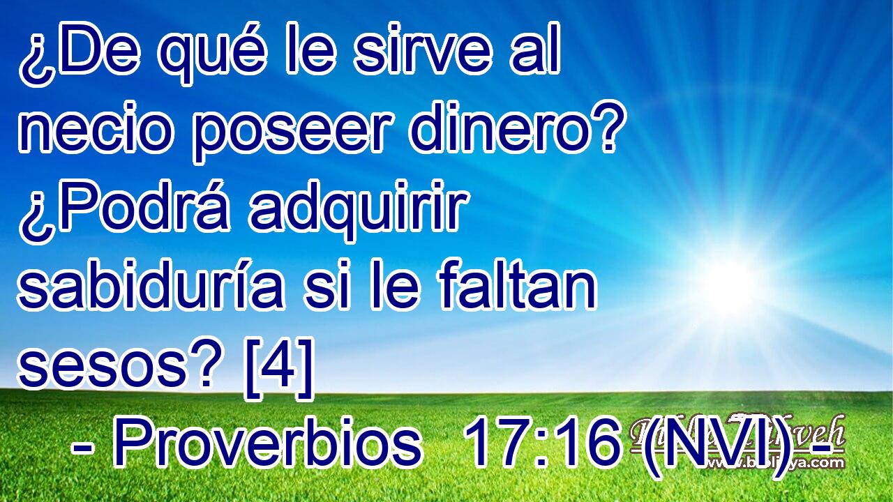  ¿De qué le sirve al necio poseer dinero? ¿Podrá adquirir sabiduría si le faltan sesos? [4] 