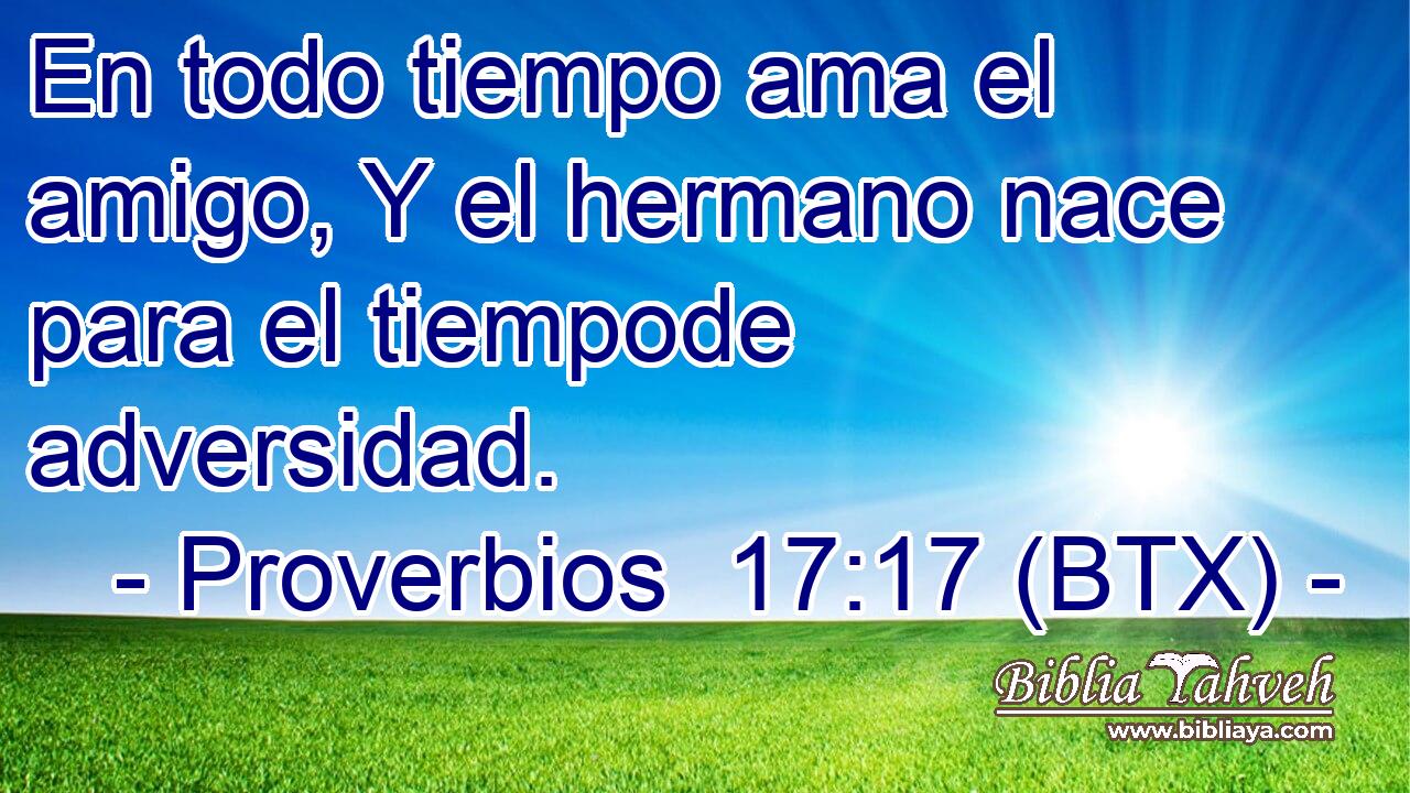 En todo tiempo ama el amigo, Y el hermano nace para el tiempode adversidad.