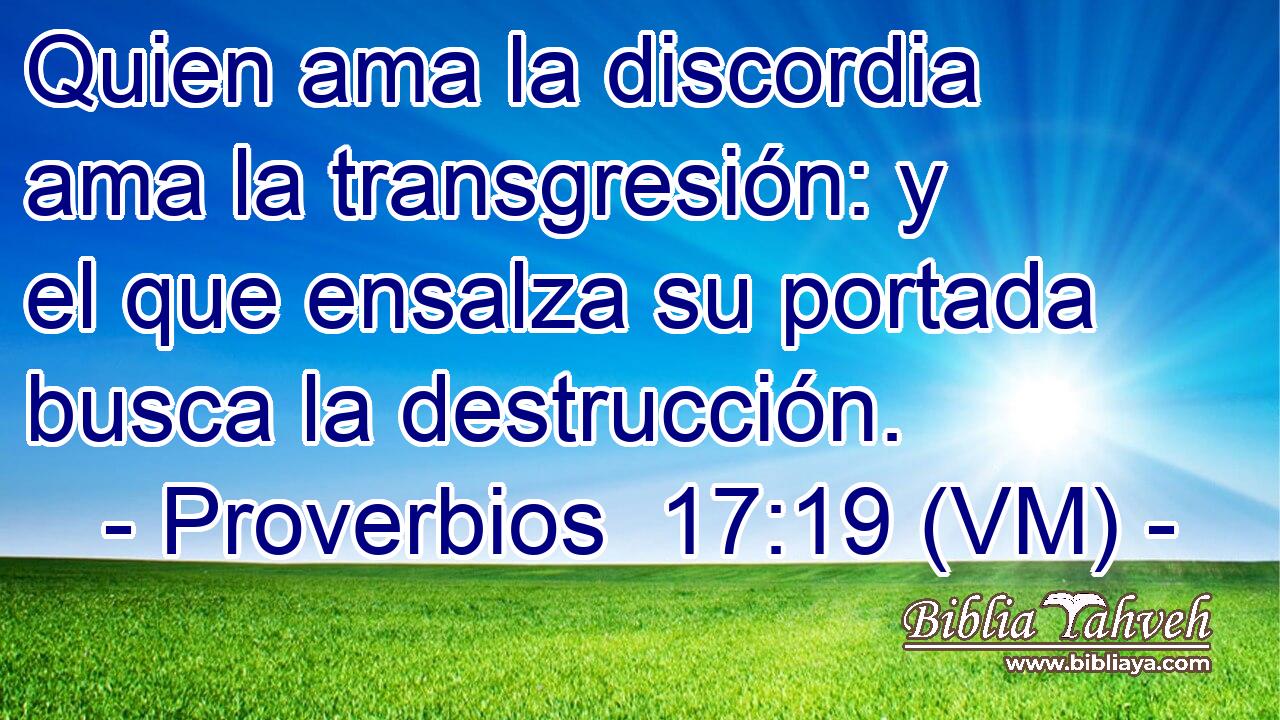  Quien ama la discordia ama la transgresión: y el que ensalza su portada busca la destrucción. 