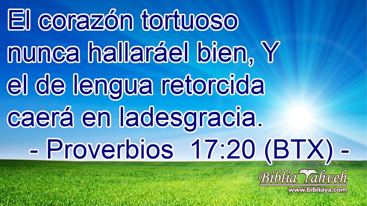El corazón tortuoso nunca hallaráel bien, Y el de lengua retorcida caerá en ladesgracia.