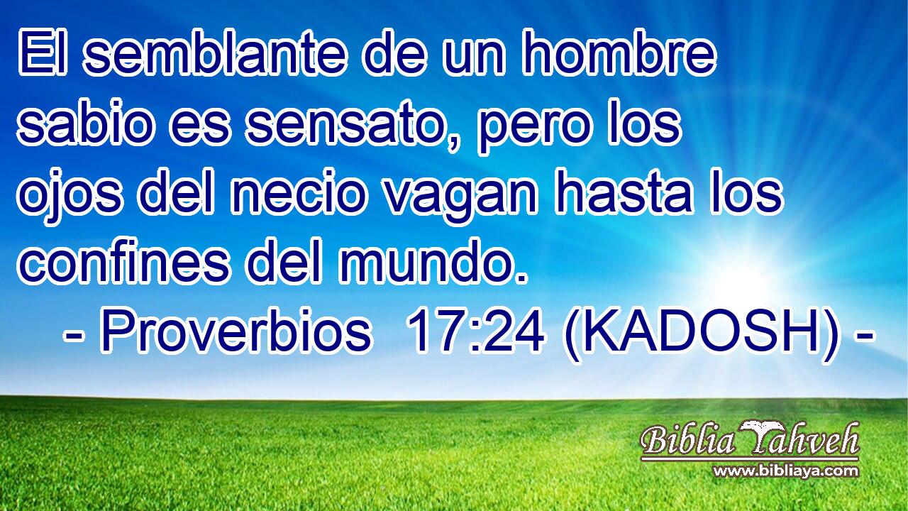  El semblante de un hombre sabio es sensato, pero los ojos del necio vagan hasta los confines del mundo. 