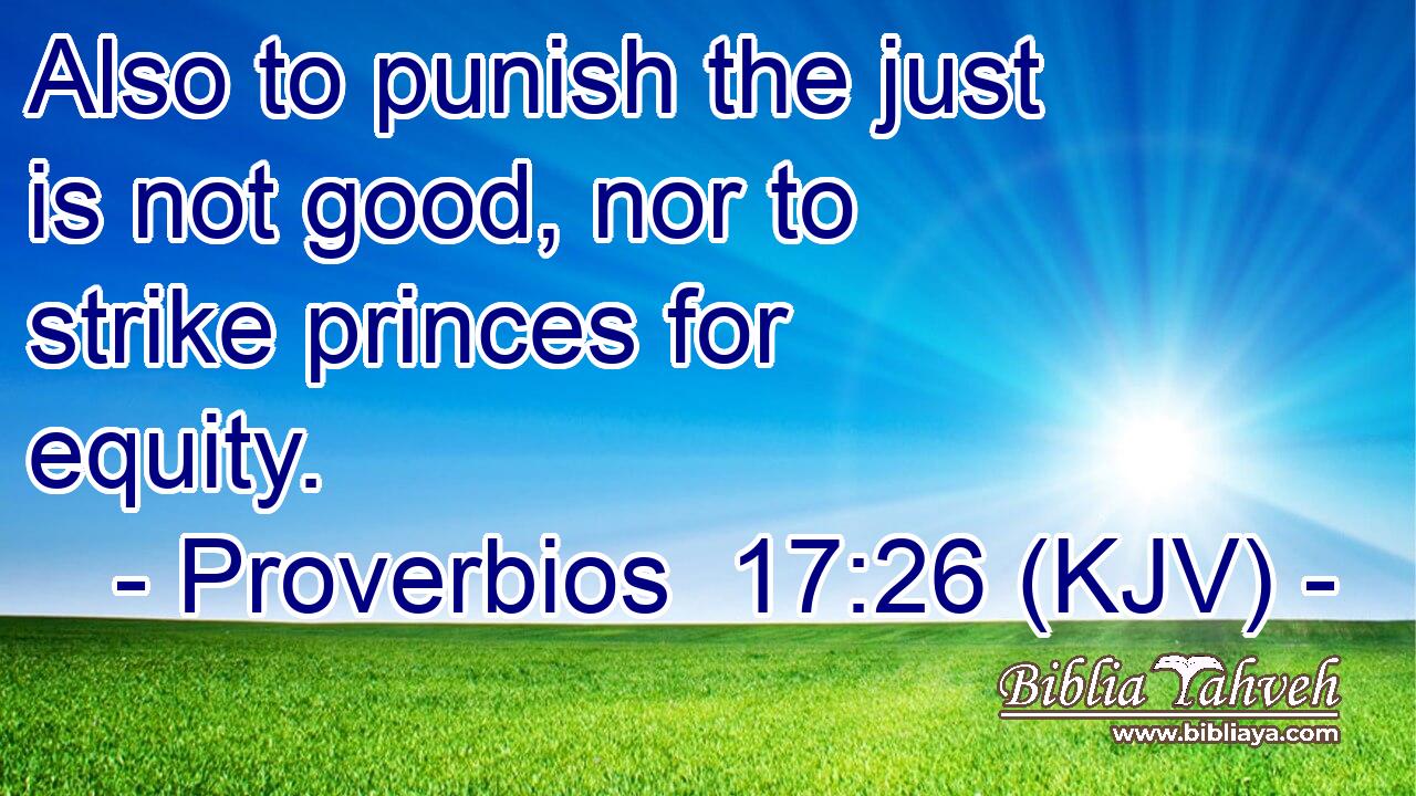 Also to punish the just is not good, nor to strike princes for equity.