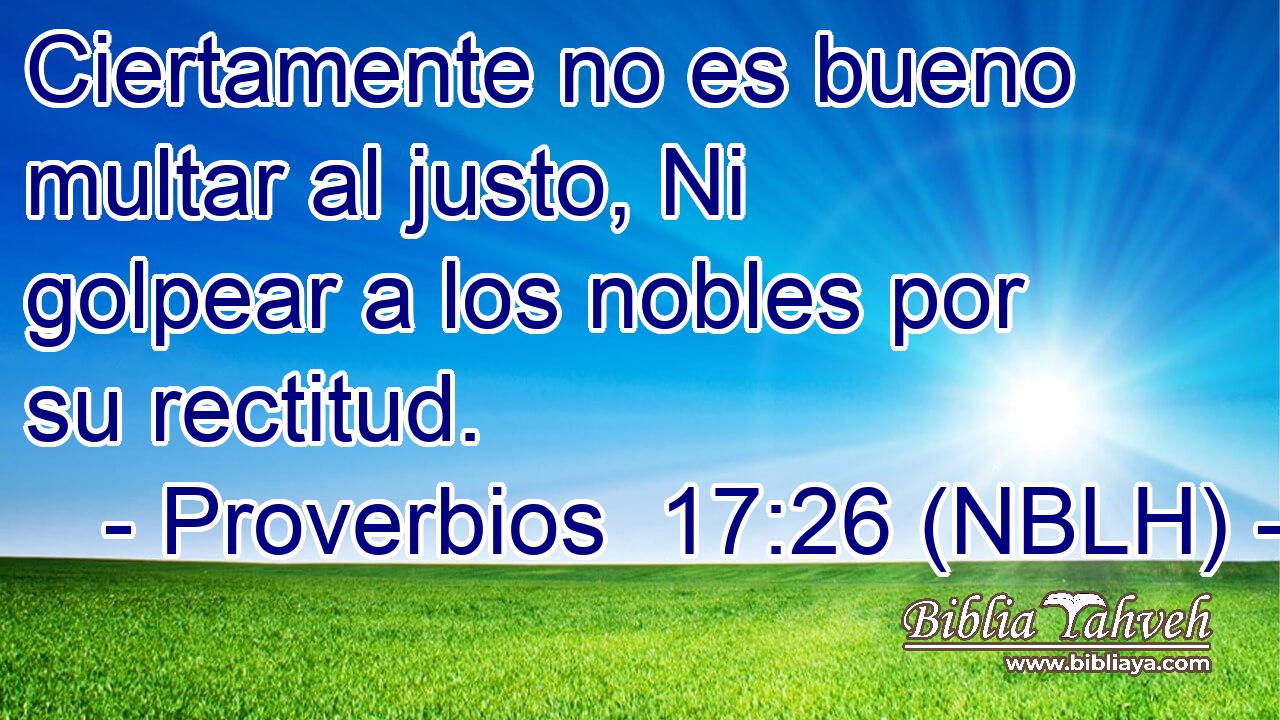  Ciertamente no es bueno multar al justo, Ni golpear a los nobles por su rectitud. 