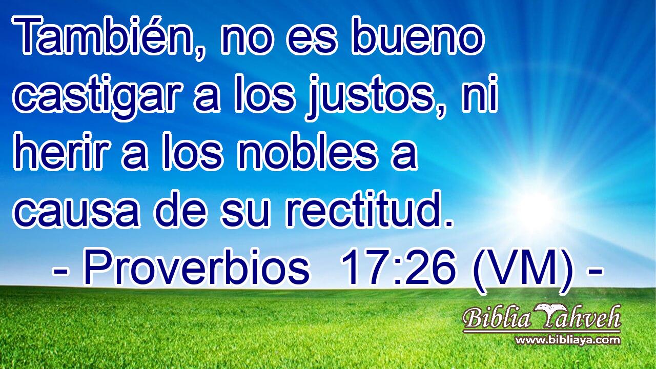  También, no es bueno castigar a los justos, ni herir a los nobles a causa de su rectitud. 