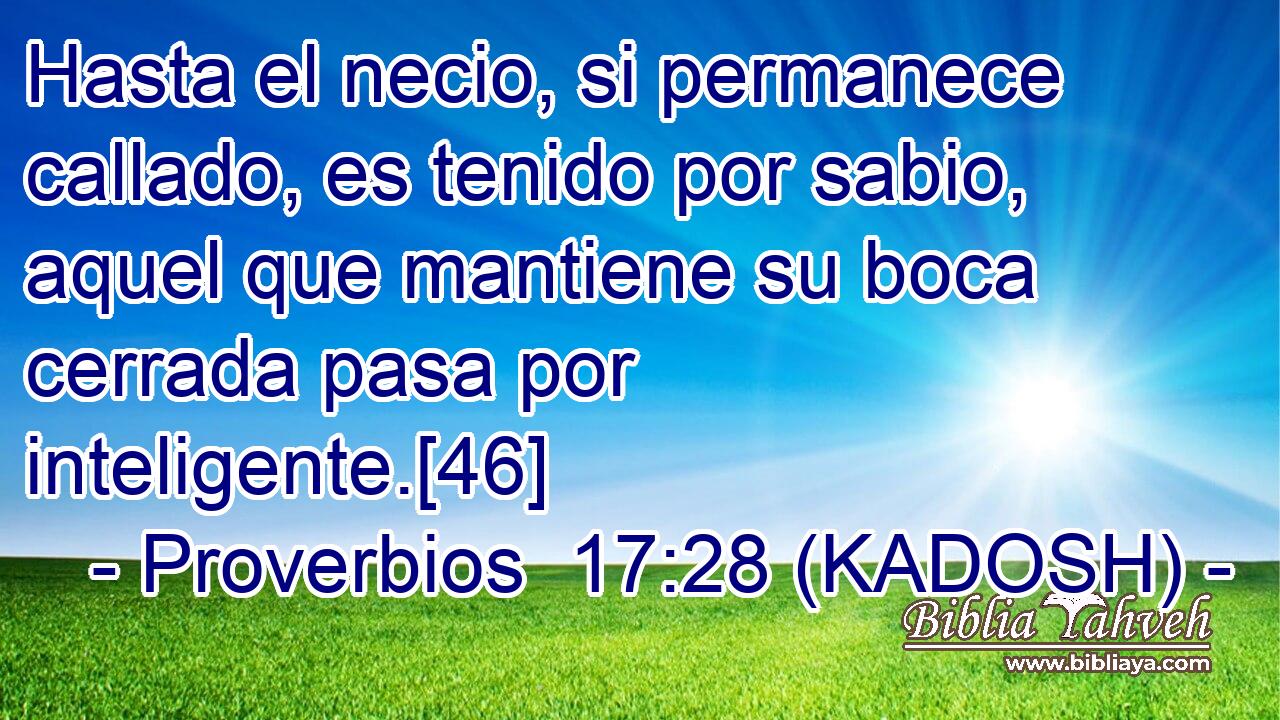  Hasta el necio, si permanece callado, es tenido por sabio, aquel que mantiene su boca cerrada pasa por inteligente.[46] 