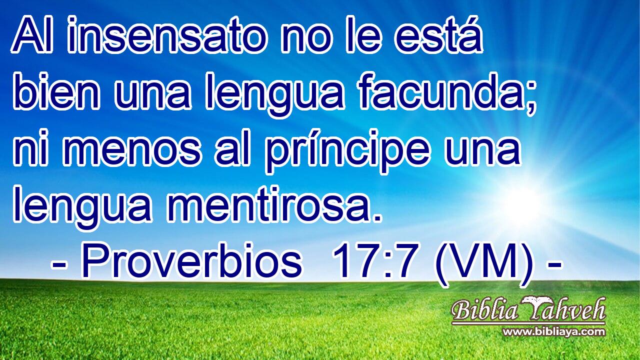  Al insensato no le está bien una lengua facunda; ni menos al príncipe una lengua mentirosa. 