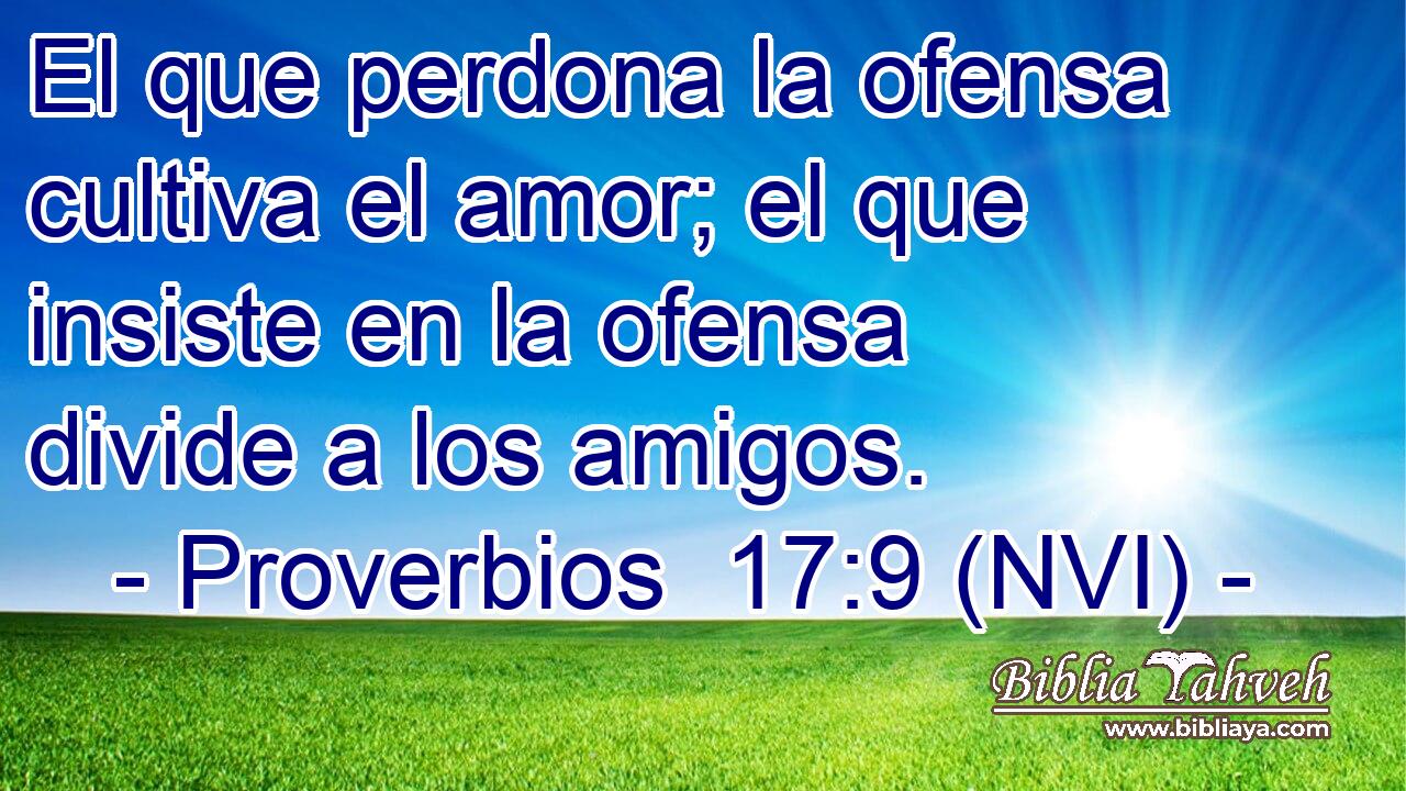  El que perdona la ofensa cultiva el amor; el que insiste en la ofensa divide a los amigos. 