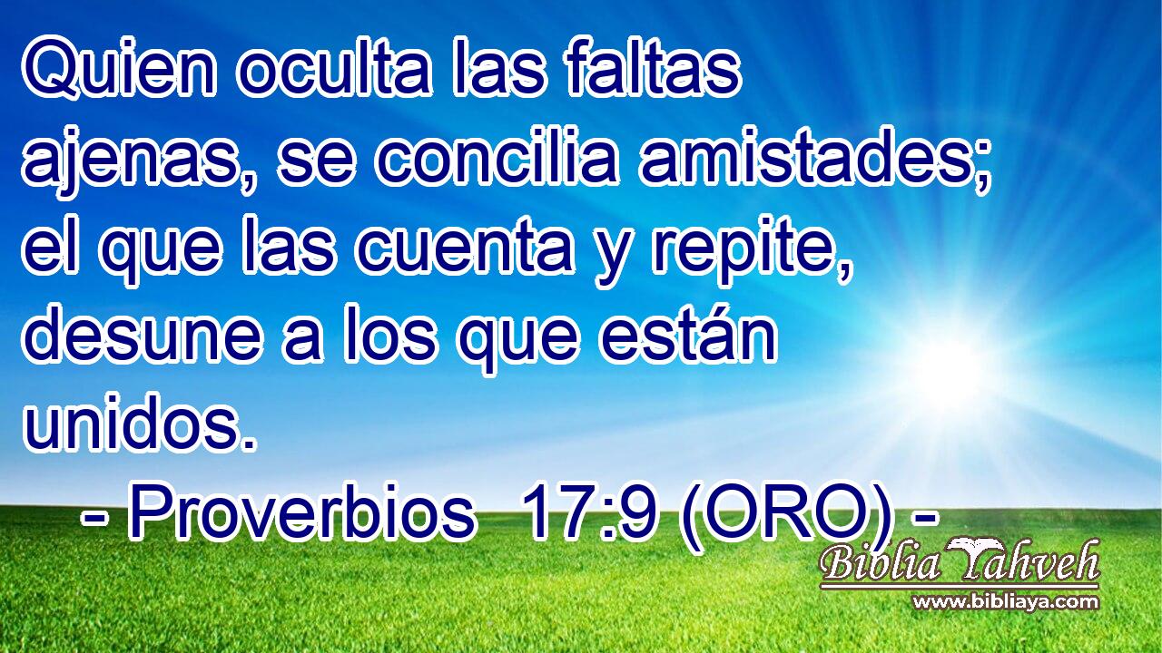  Quien oculta las faltas ajenas, se concilia amistades; el que las cuenta y repite, desune a los que están unidos. 