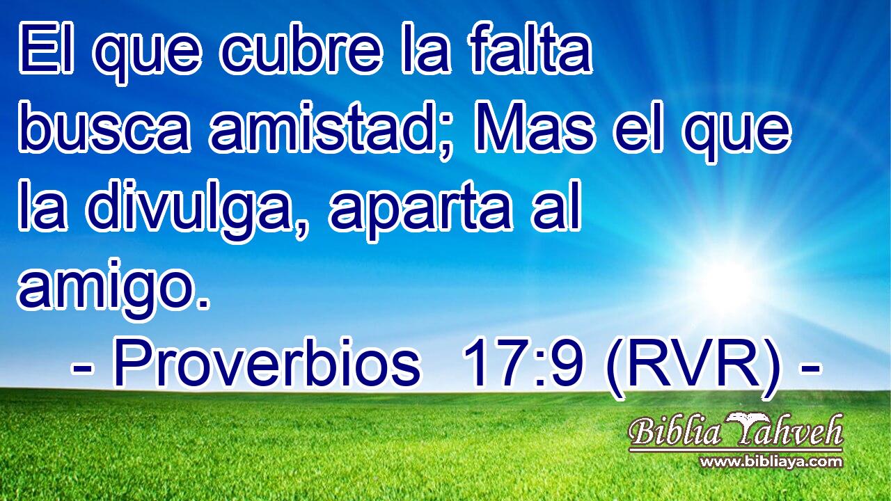 El que cubre la falta busca amistad; Mas el que la divulga, aparta al amigo.