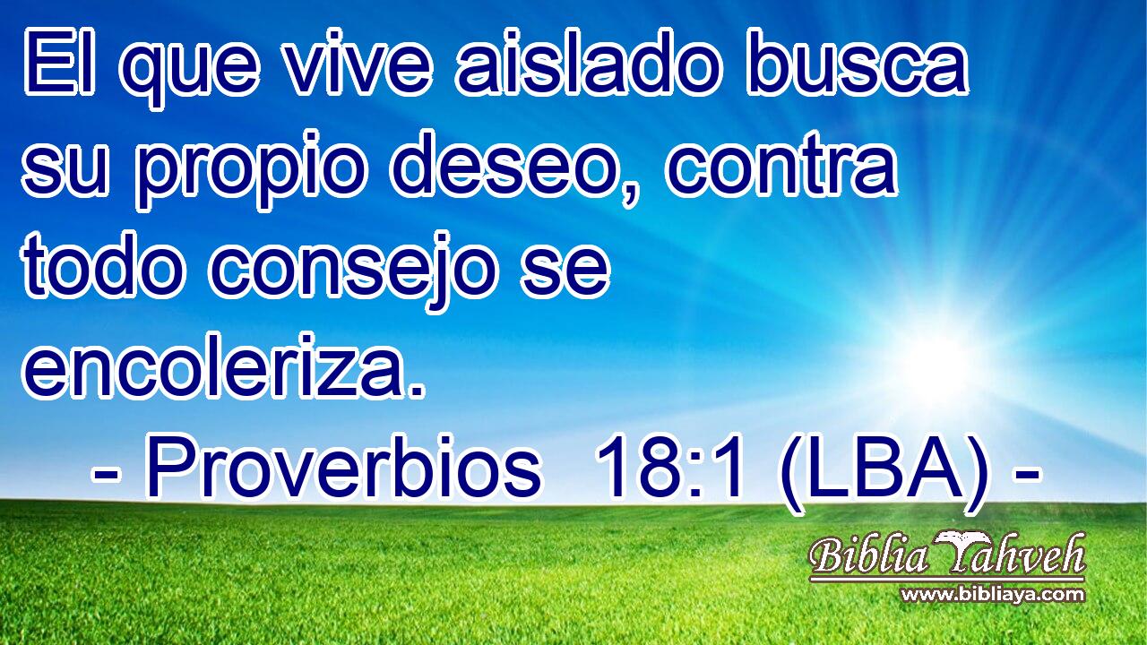 El que vive aislado busca su propio deseo, contra todo consejo se encoleriza.