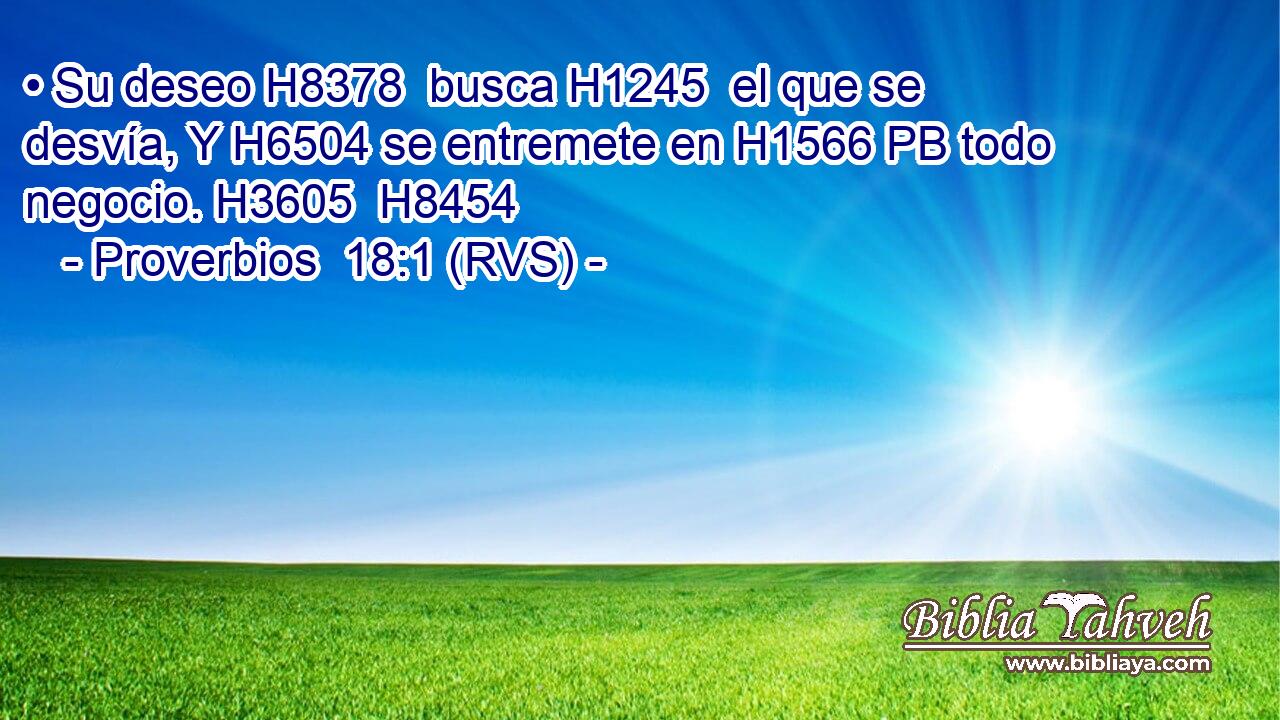 • Su deseo H8378  busca H1245  el que se desvía, Y H6504 se entremete en H1566 PB todo negocio. H3605  H8454 