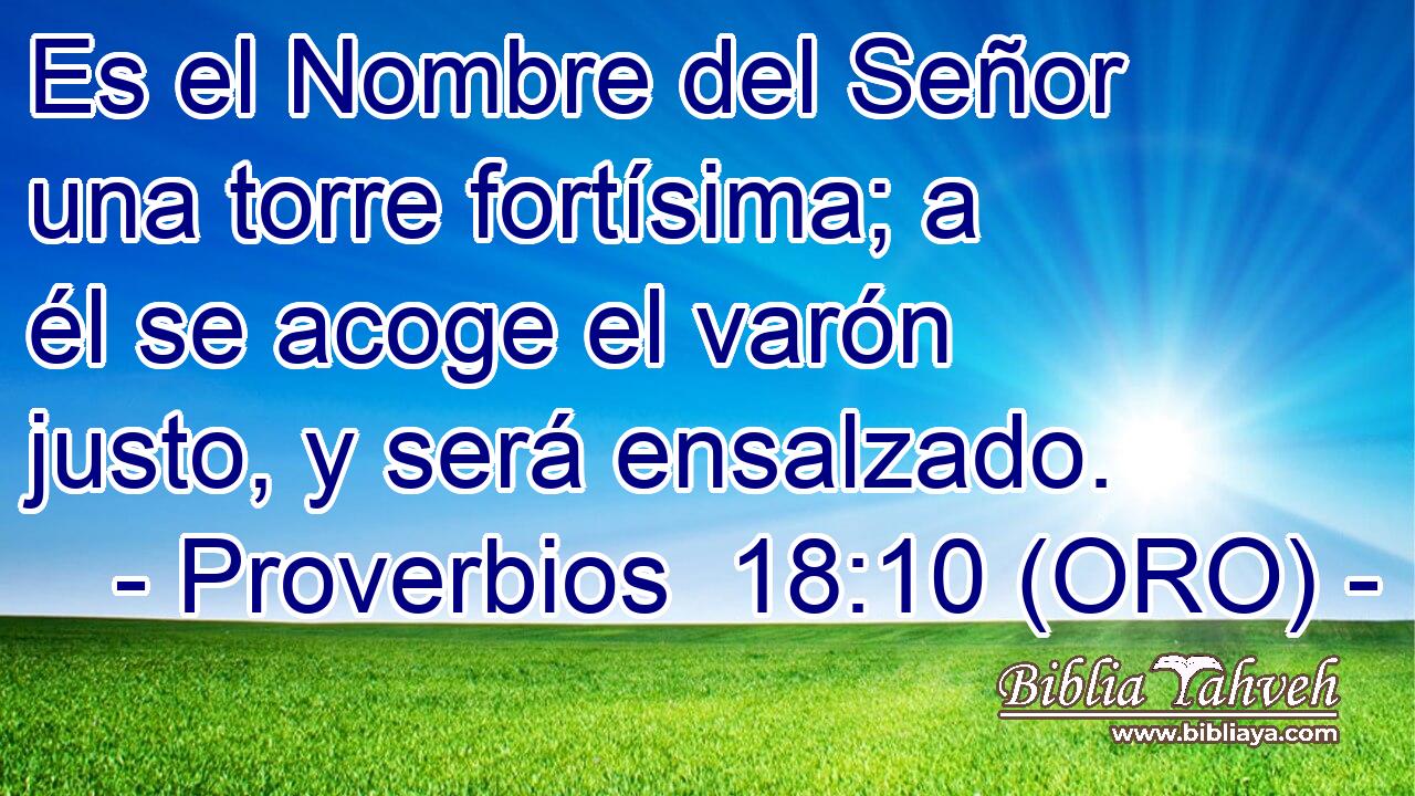  Es el Nombre del Señor una torre fortísima; a él se acoge el varón justo, y será ensalzado. 