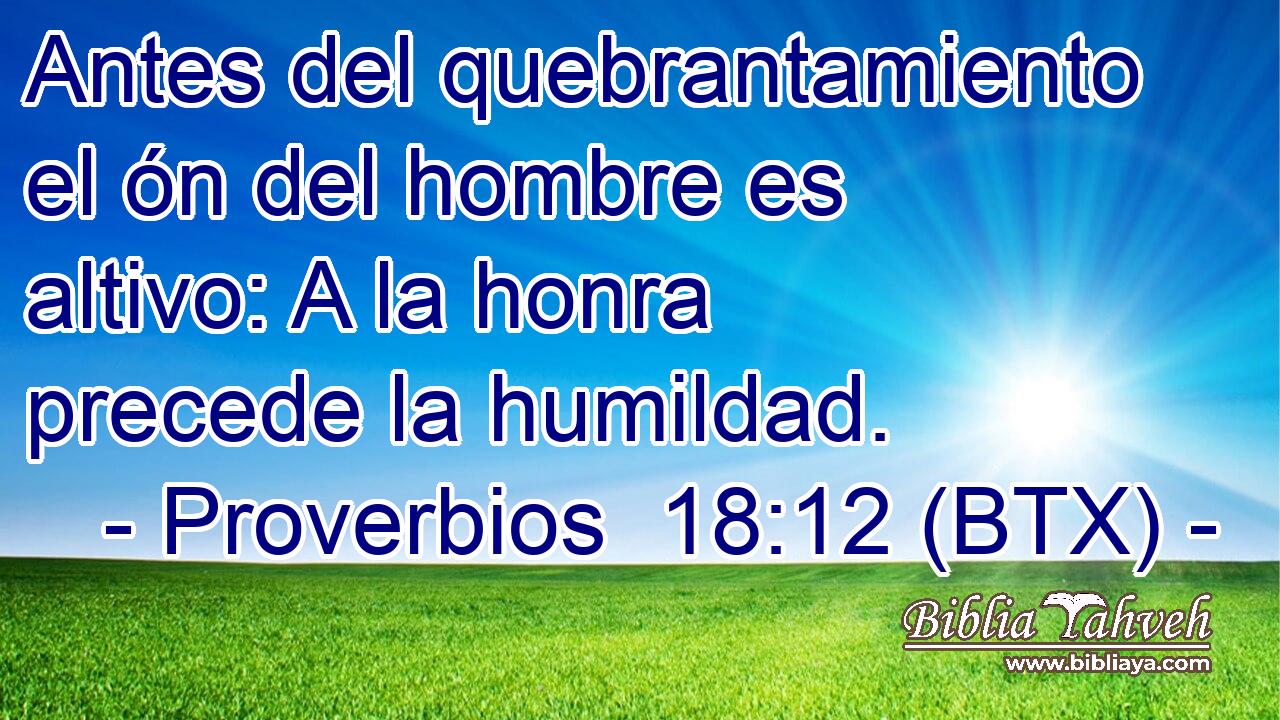 Antes del quebrantamiento el ón del hombre es altivo: A la honra precede la humildad.