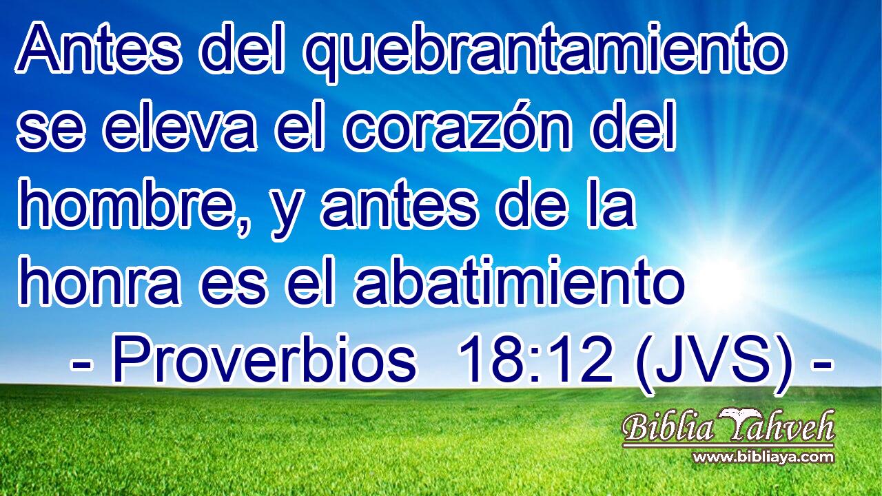 Antes del quebrantamiento se eleva el corazón del hombre, y antes de la honra es el abatimiento
