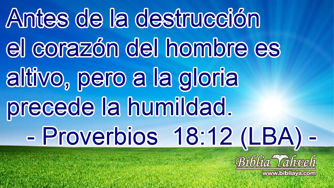 Antes de la destrucción el corazón del hombre es altivo, pero a la gloria precede la humildad.
