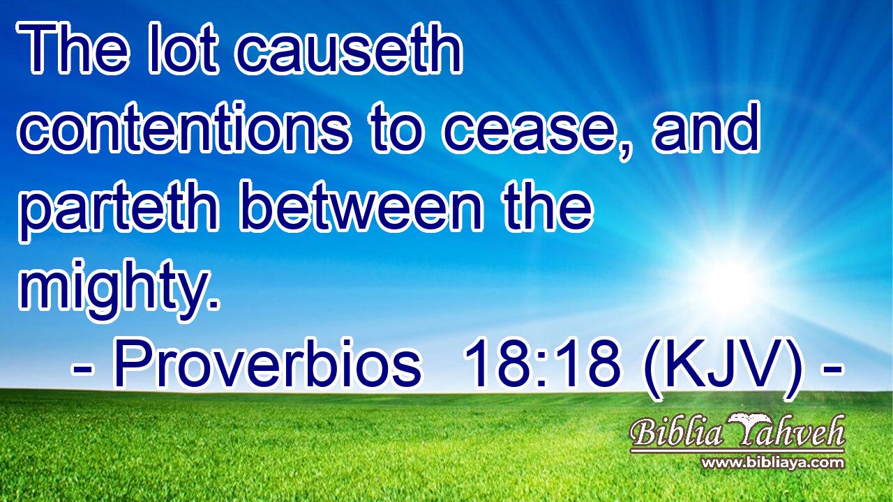 The lot causeth contentions to cease, and parteth between the mighty.