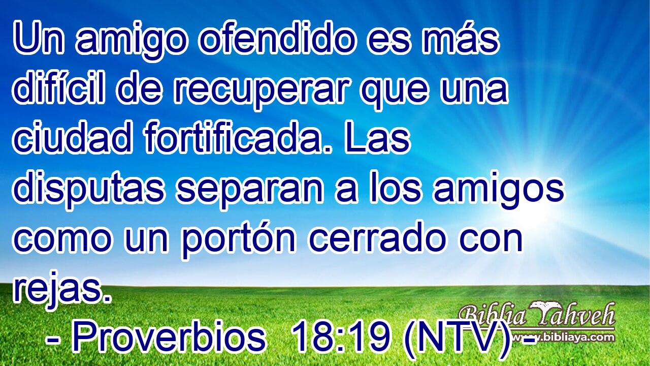 Un amigo ofendido es más difícil de recuperar que una ciudad fortificada. Las disputas separan a los amigos como un portón cerrado con rejas.