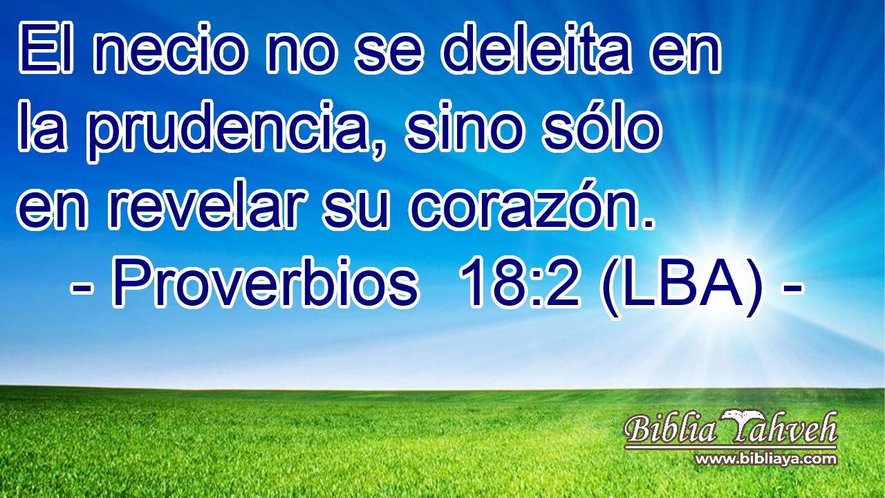 El necio no se deleita en la prudencia, sino sólo en revelar su corazón.