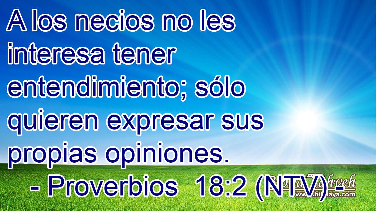 A los necios no les interesa tener entendimiento; sólo quieren expresar sus propias opiniones.