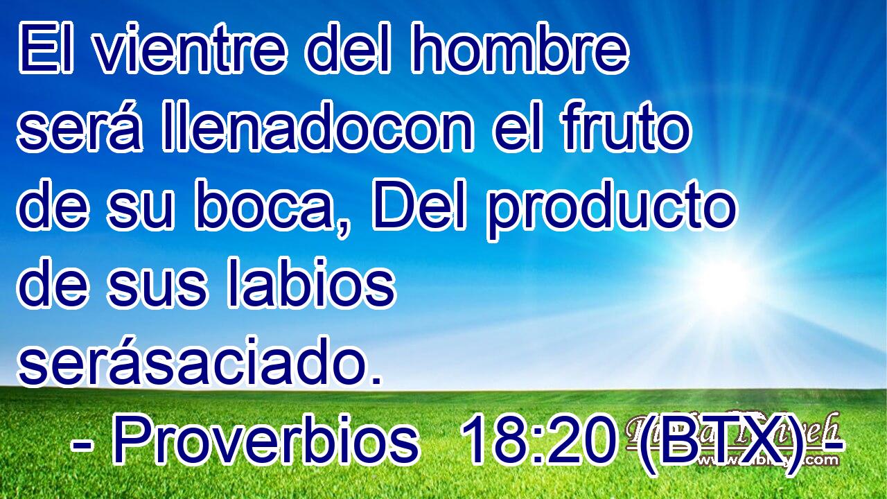 El vientre del hombre será llenadocon el fruto de su boca, Del producto de sus labios serásaciado.