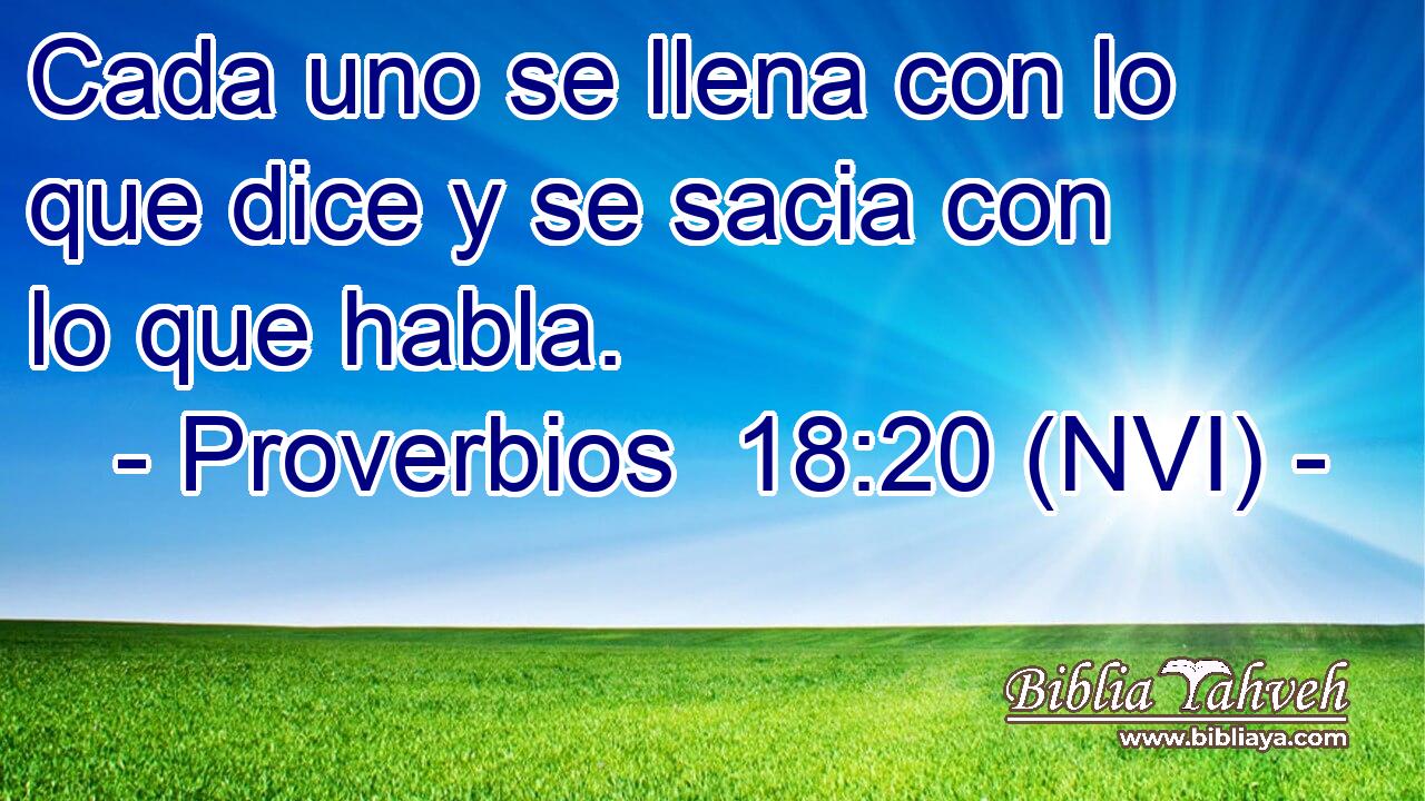  Cada uno se llena con lo que dice y se sacia con lo que habla. 