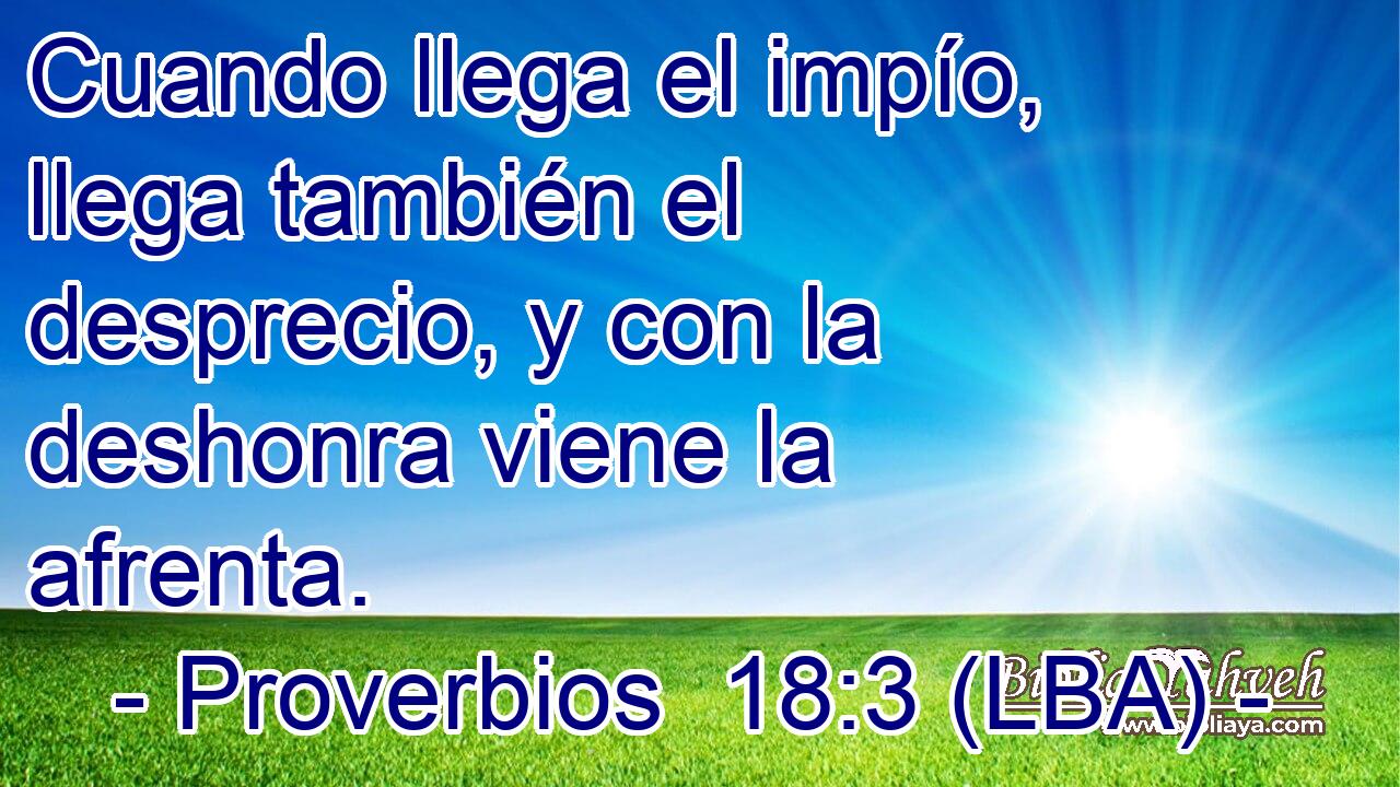 Cuando llega el impío, llega también el desprecio, y con la deshonra viene la afrenta.