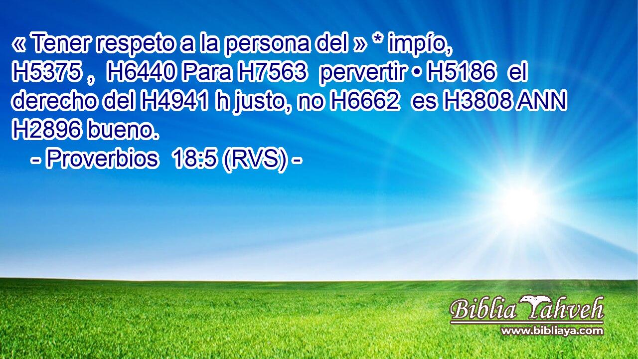 « Tener respeto a la persona del » * impío, H5375 ,  H6440 Para H7563  pervertir • H5186  el derecho del H4941 h justo, no H6662  es H3808 ANN H2896 bueno. 