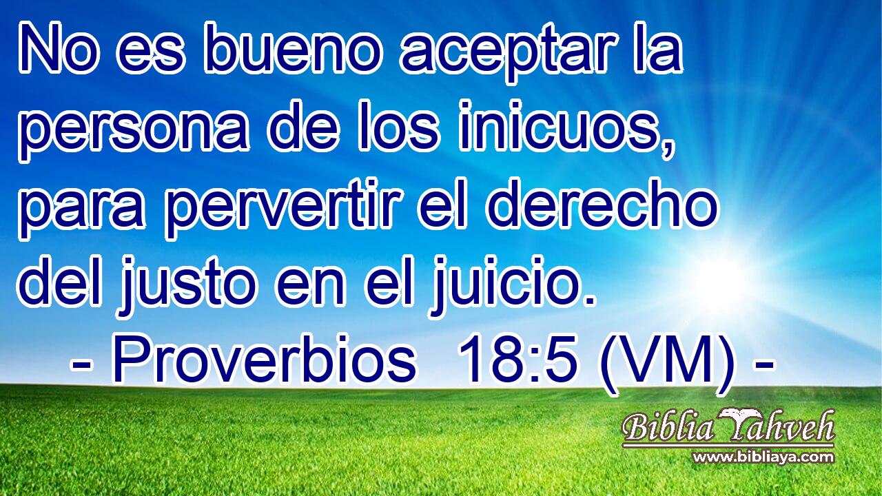  No es bueno aceptar la persona de los inicuos, para pervertir el derecho del justo en el juicio. 