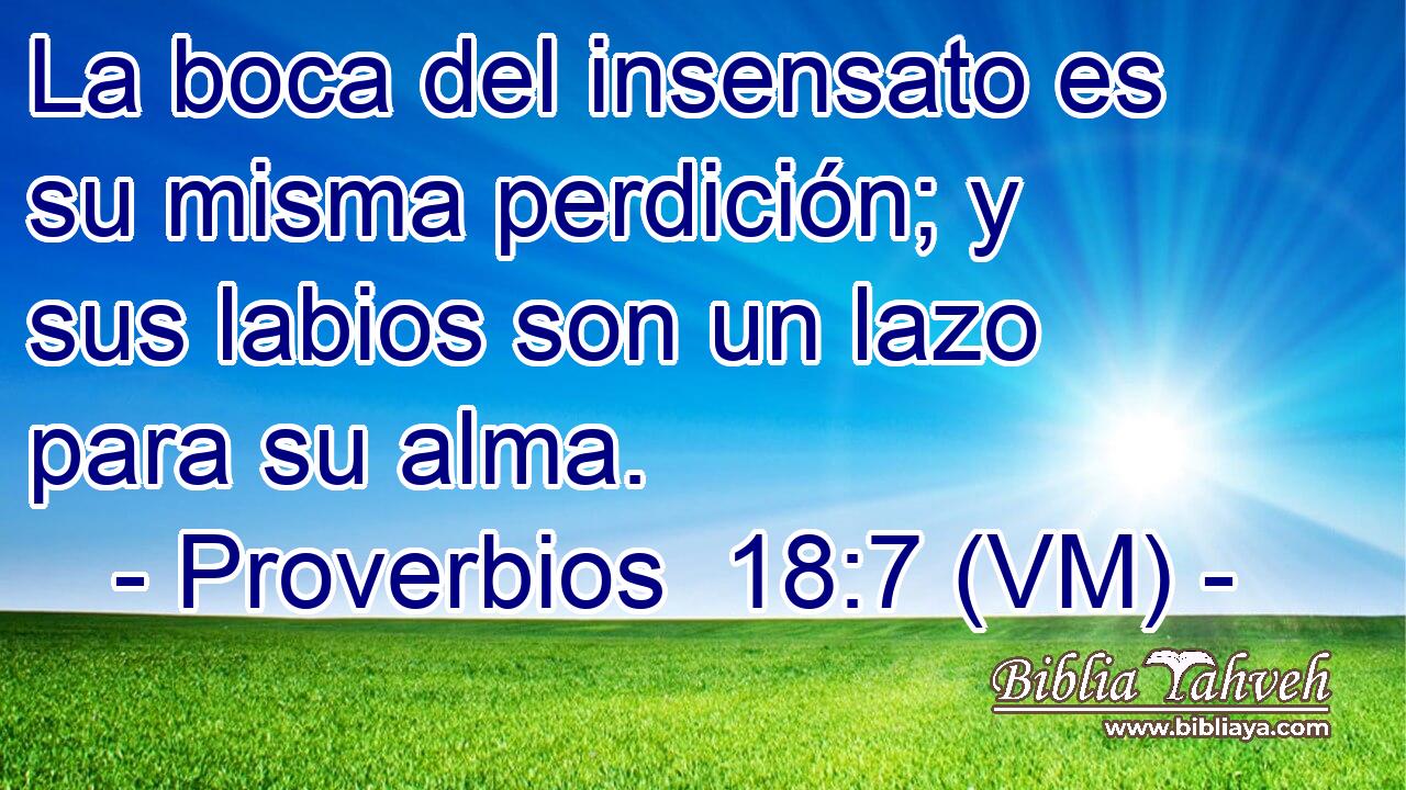  La boca del insensato es su misma perdición; y sus labios son un lazo para su alma. 