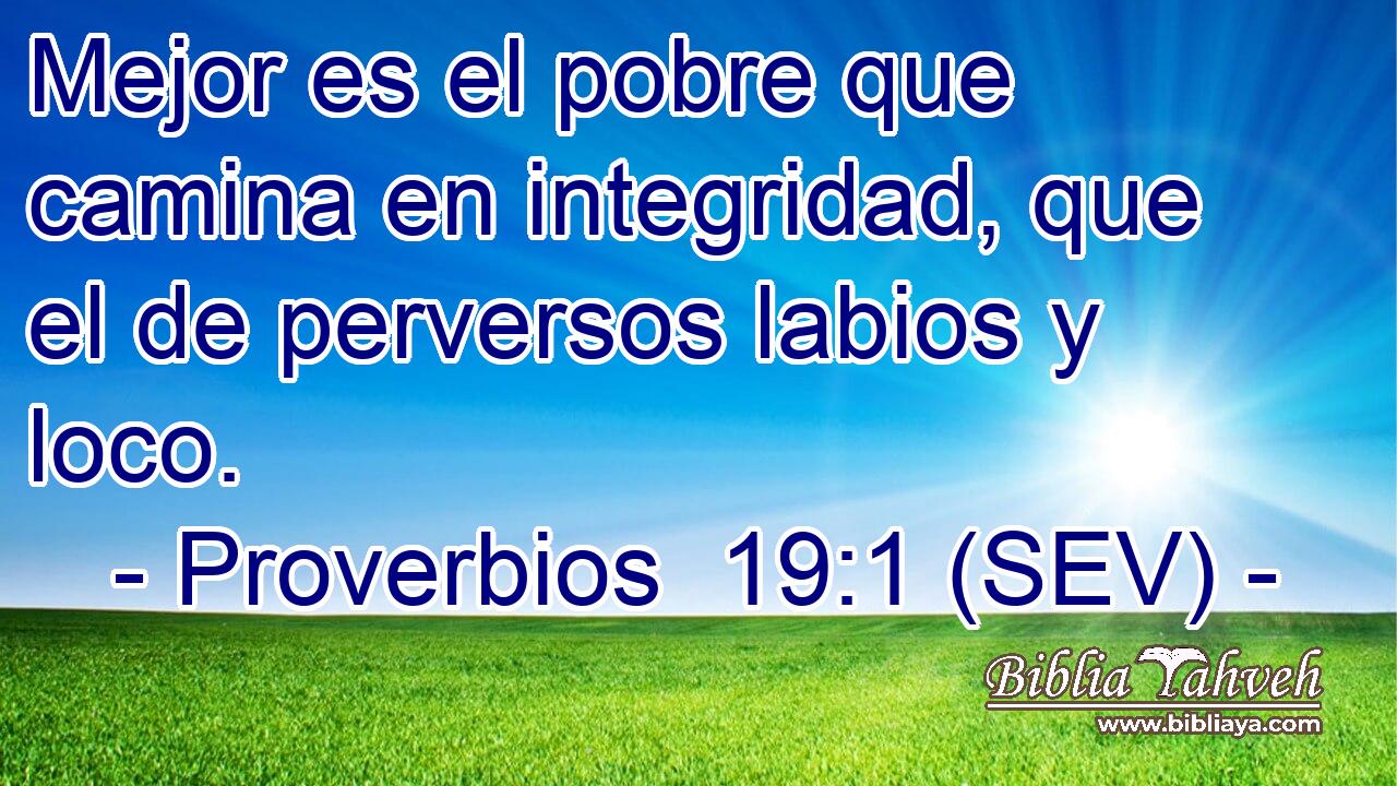 Mejor es el pobre que camina en integridad, que el de perversos labios y loco.