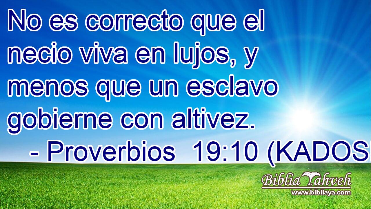  No es correcto que el necio viva en lujos, y menos que un esclavo gobierne con altivez. 