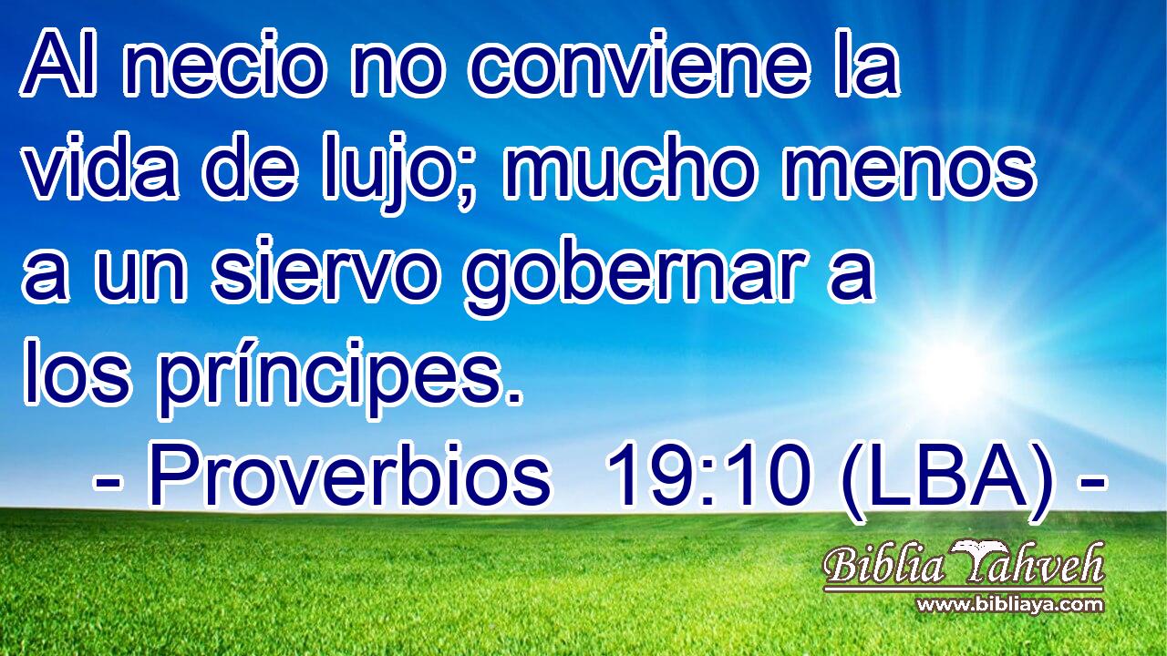 Al necio no conviene la vida de lujo; mucho menos a un siervo gobernar a los príncipes.