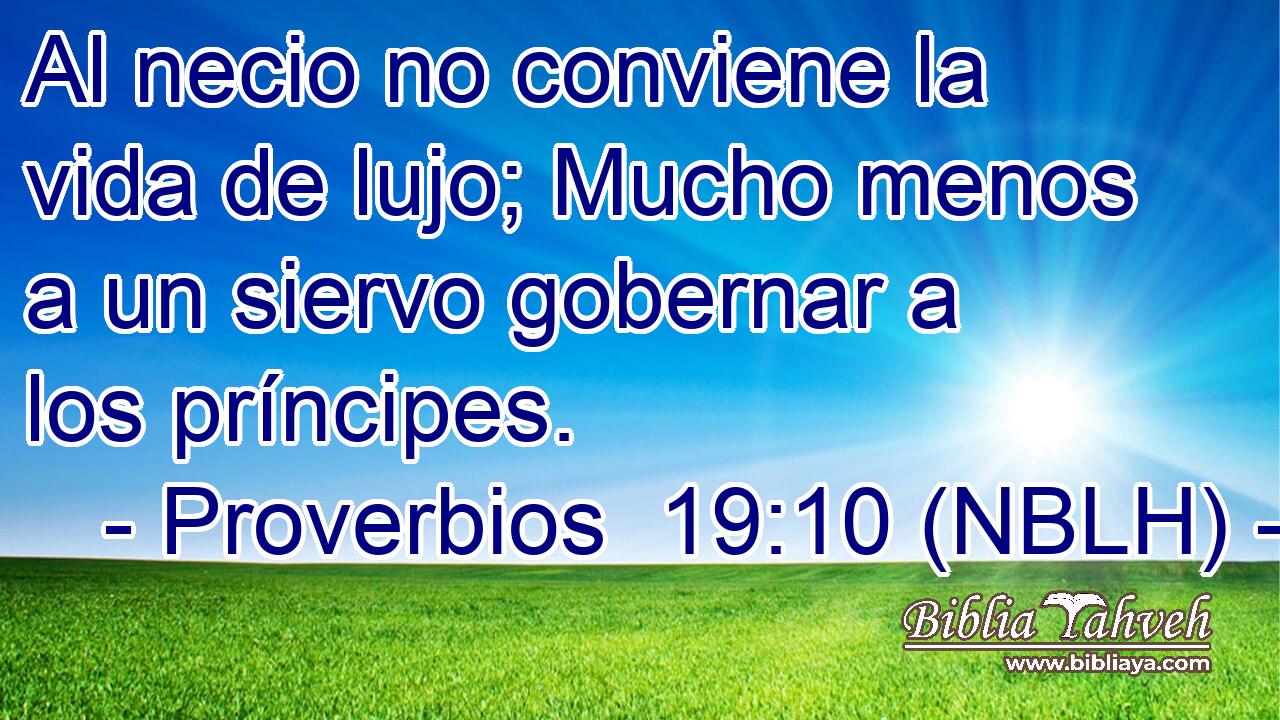  Al necio no conviene la vida de lujo; Mucho menos a un siervo gobernar a los príncipes. 
