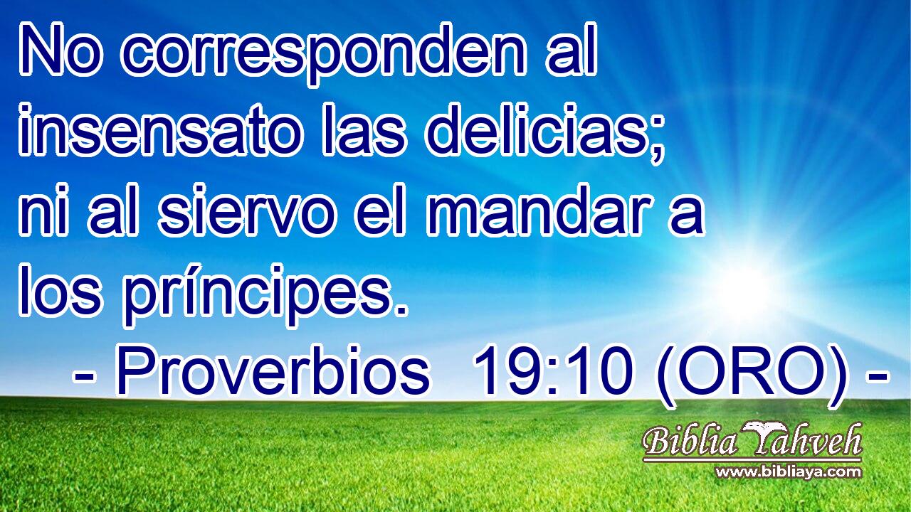  No corresponden al insensato las delicias; ni al siervo el mandar a los príncipes. 