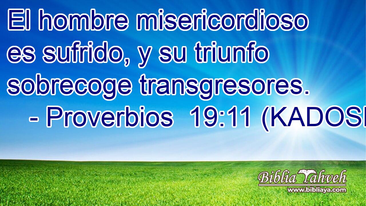  El hombre misericordioso es sufrido, y su triunfo sobrecoge transgresores. 