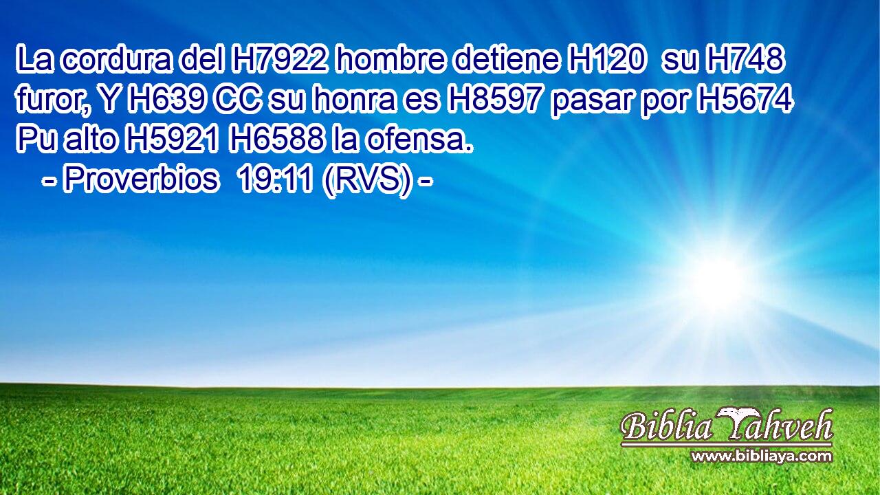 La cordura del H7922 hombre detiene H120  su H748  furor, Y H639 CC su honra es H8597 pasar por H5674 Pu alto H5921 H6588 la ofensa. 