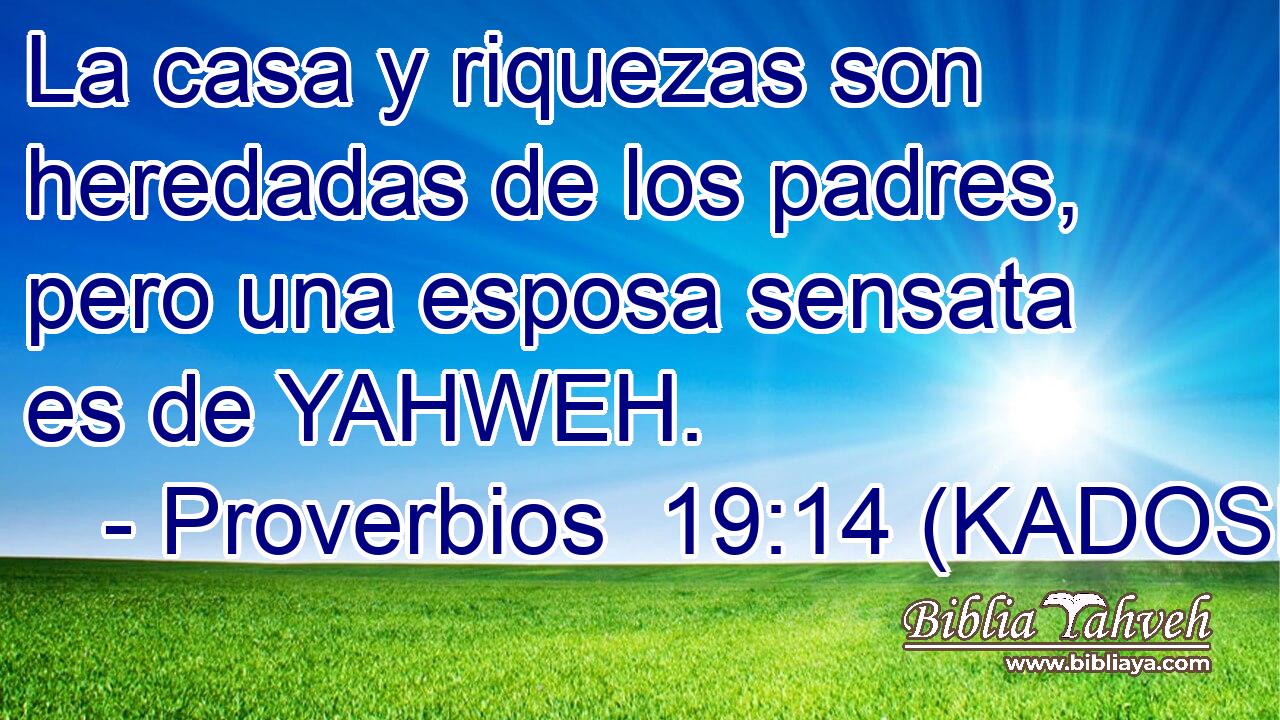 La casa y riquezas son heredadas de los padres, pero una esposa sensata es de YAHWEH. 