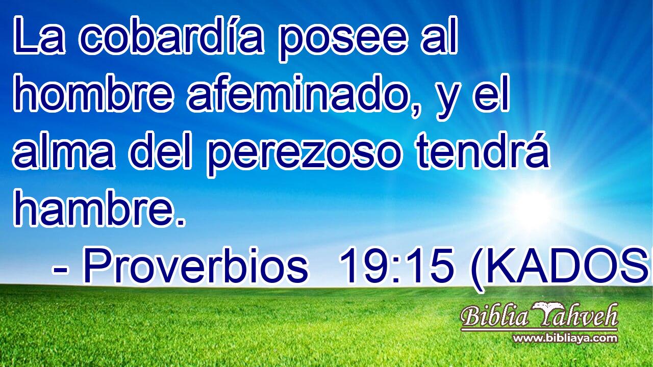  La cobardía posee al hombre afeminado, y el alma del perezoso tendrá hambre. 