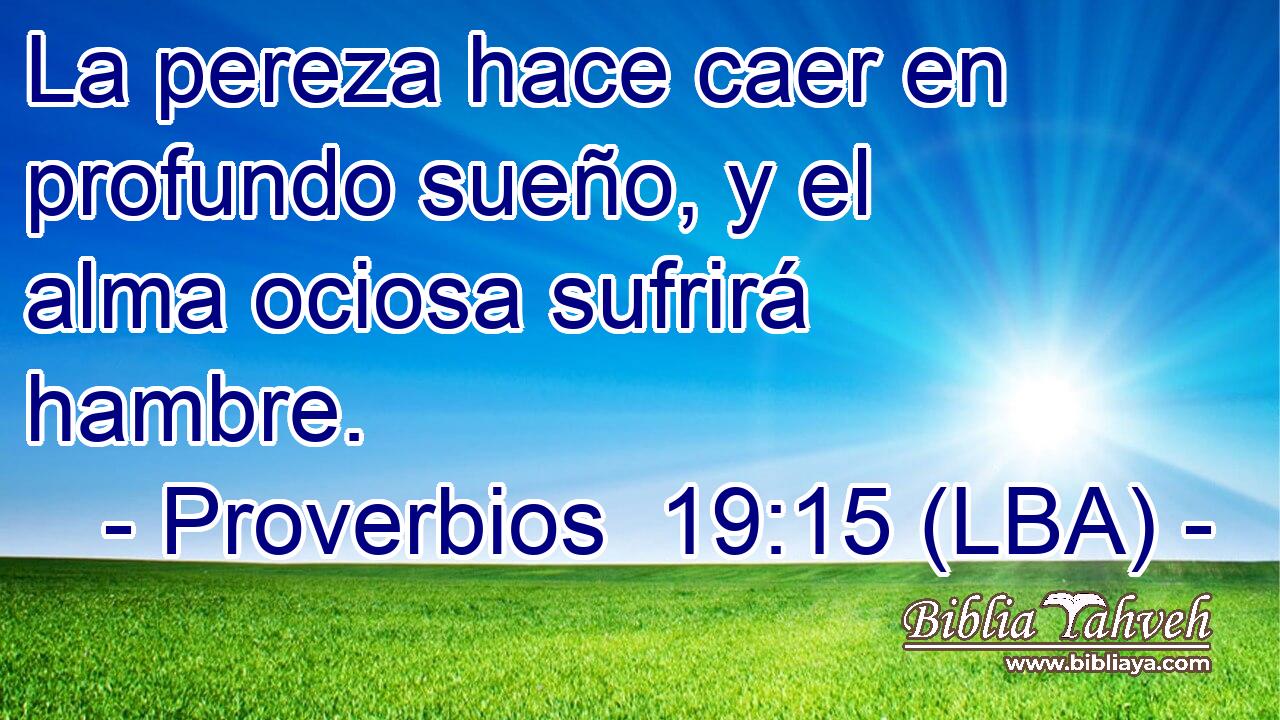 La pereza hace caer en profundo sueño, y el alma ociosa sufrirá hambre.