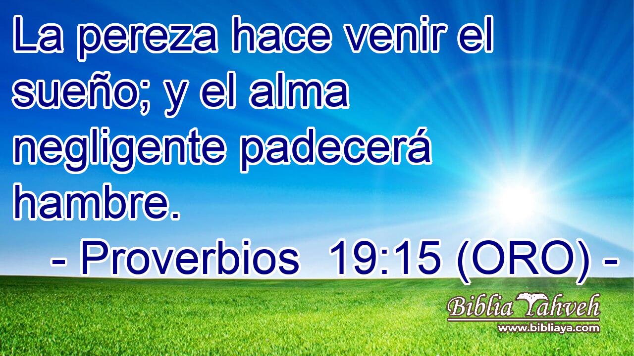  La pereza hace venir el sueño; y el alma negligente padecerá hambre. 