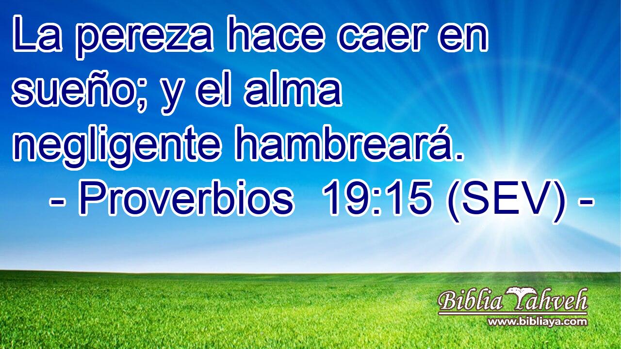 La pereza hace caer en sueño; y el alma negligente hambreará.