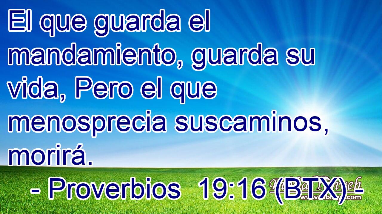 El que guarda el mandamiento, guarda su vida, Pero el que menosprecia suscaminos, morirá.