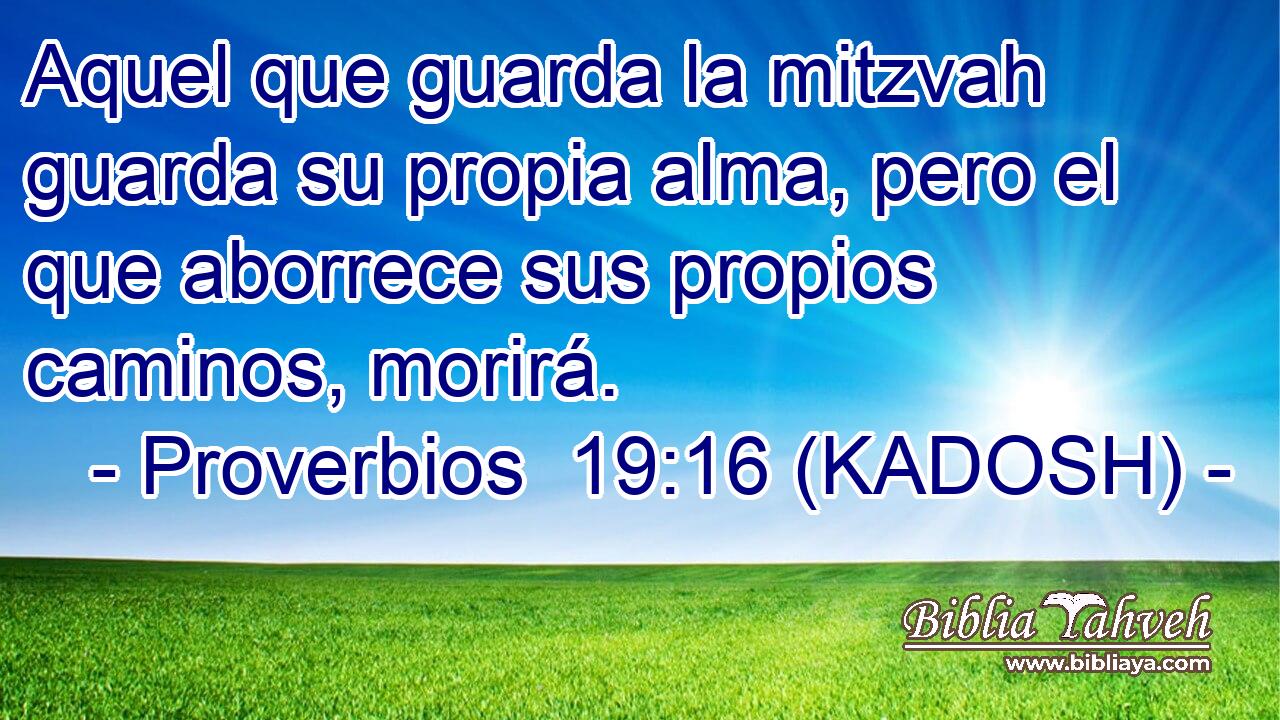  Aquel que guarda la mitzvah guarda su propia alma, pero el que aborrece sus propios caminos, morirá. 