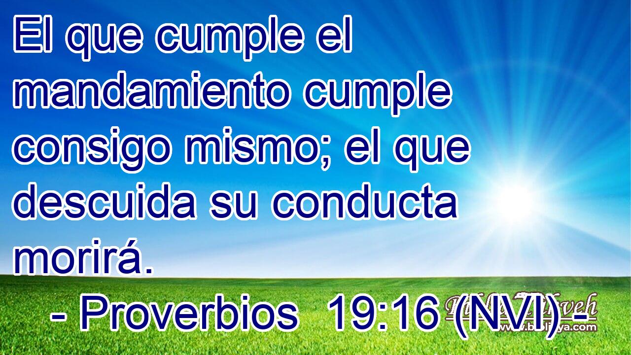  El que cumple el mandamiento cumple consigo mismo; el que descuida su conducta morirá. 
