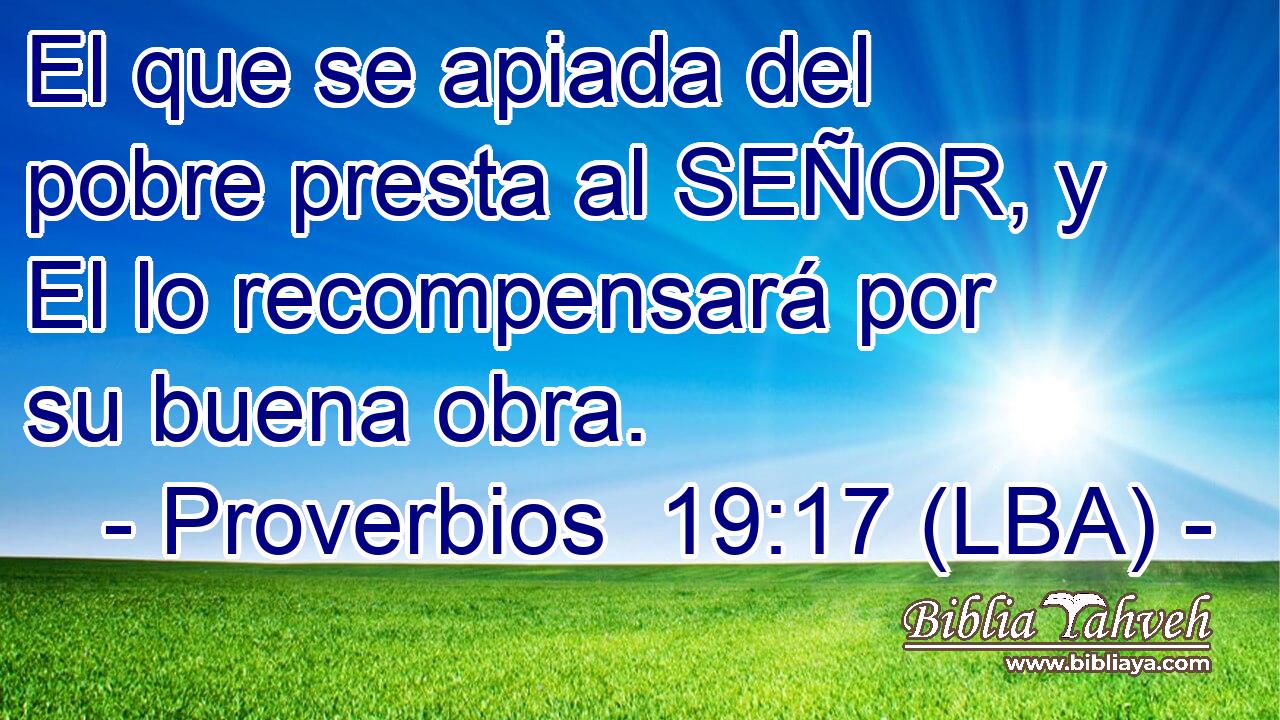 El que se apiada del pobre presta al SEÑOR, y El lo recompensará por su buena obra.