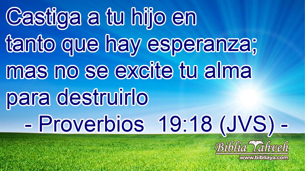 Castiga a tu hijo en tanto que hay esperanza; mas no se excite tu alma para destruirlo