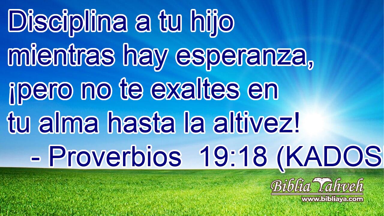  Disciplina a tu hijo mientras hay esperanza, ¡pero no te exaltes en tu alma hasta la altivez! 