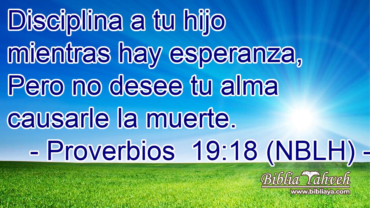  Disciplina a tu hijo mientras hay esperanza, Pero no desee tu alma causarle la muerte. 