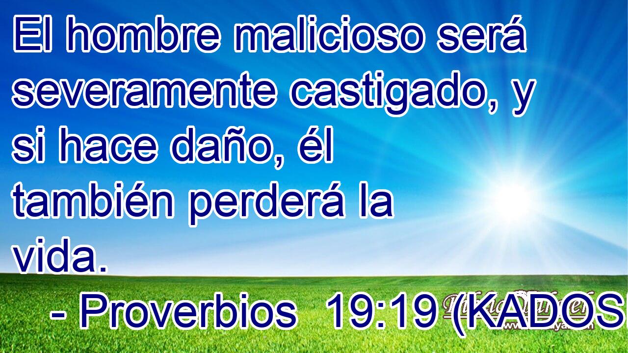  El hombre malicioso será severamente castigado, y si hace daño, él también perderá la vida. 